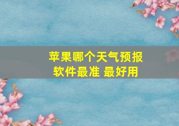 苹果哪个天气预报软件最准 最好用